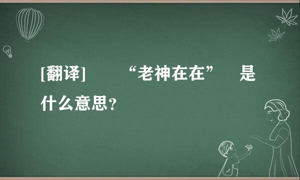 [翻译]  “老神在在” 是什么意思？