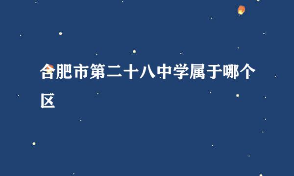 合肥市第二十八中学属于哪个区