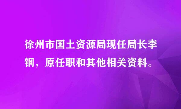 徐州市国土资源局现任局长李钢，原任职和其他相关资料。