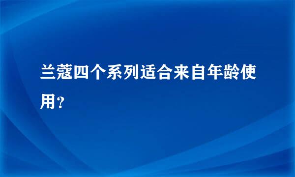 兰蔻四个系列适合来自年龄使用？