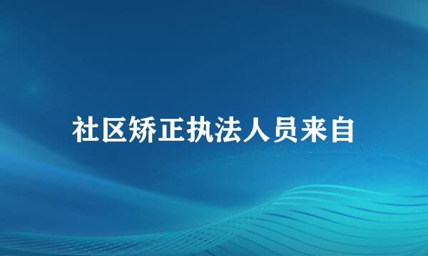 社区矫正执法人员来自