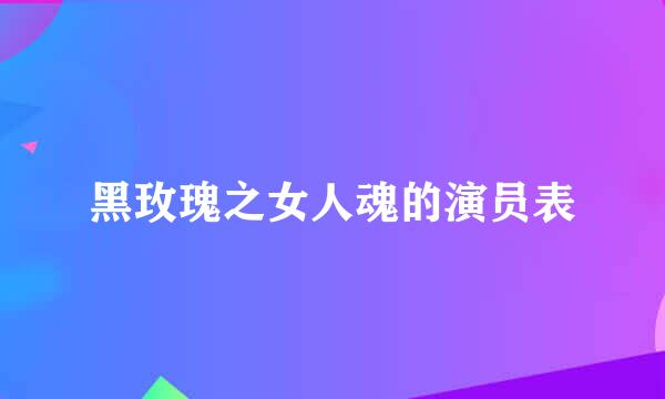 黑玫瑰之女人魂的演员表