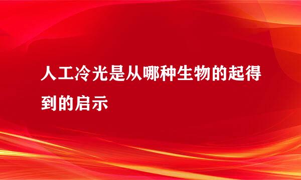 人工冷光是从哪种生物的起得到的启示