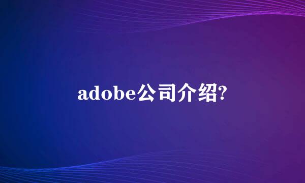 adobe公司介绍?