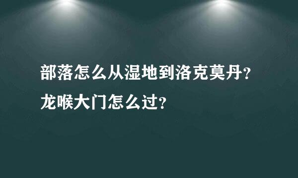 部落怎么从湿地到洛克莫丹？龙喉大门怎么过？