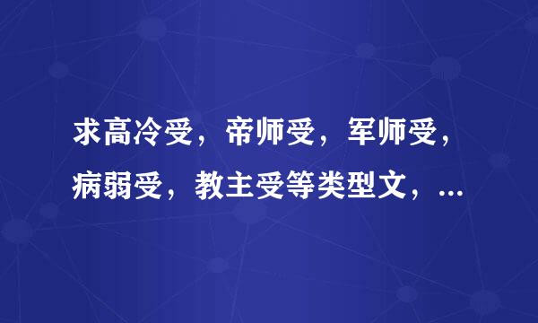 求高冷受，帝师受，军师受，病弱受，教主受等类型文，要美型，攻宠受。