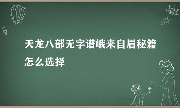 天龙八部无字谱峨来自眉秘籍怎么选择