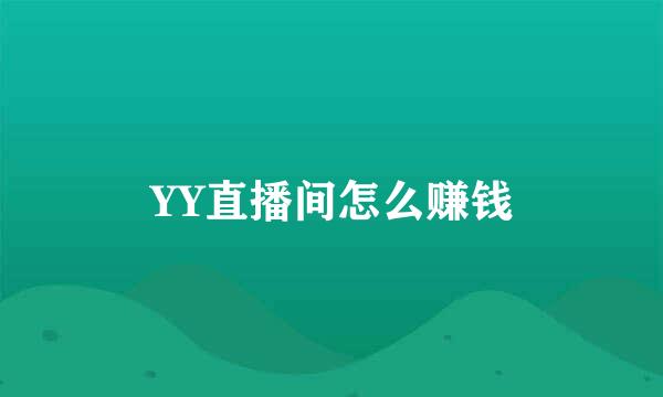 YY直播间怎么赚钱