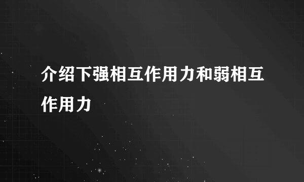 介绍下强相互作用力和弱相互作用力