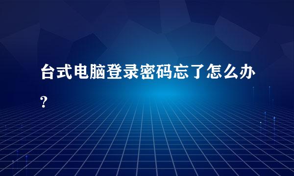 台式电脑登录密码忘了怎么办？