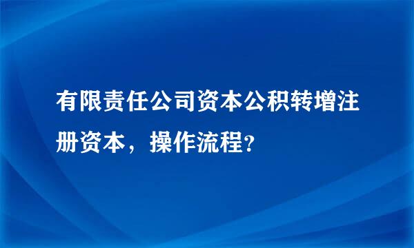 有限责任公司资本公积转增注册资本，操作流程？