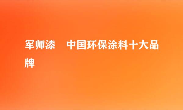 军师漆 中国环保涂料十大品牌