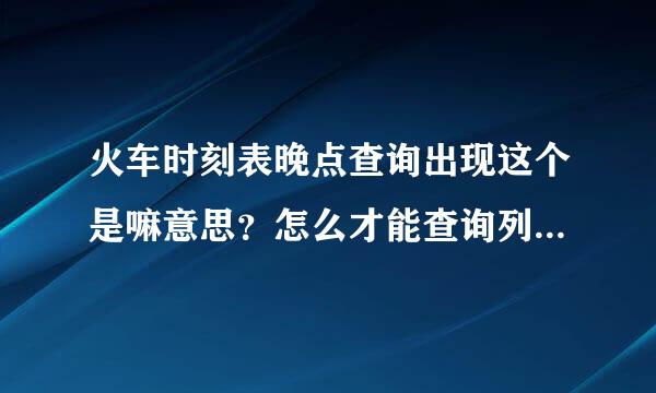 火车时刻表晚点查询出现这个是嘛意思？怎么才能查询列车晚点信息是？连这个网站也查询不到吗？