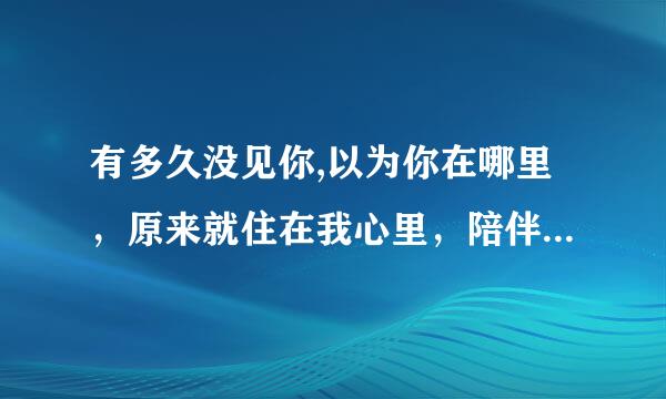 有多久没见你,以为你在哪里，原来就住在我心里，陪伴着我的呼吸，求歌名和完整歌词？取