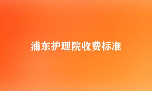 浦东护理院收费标准