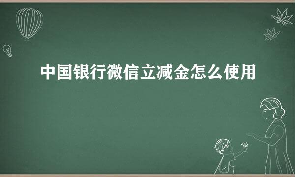 中国银行微信立减金怎么使用