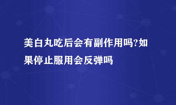 美白丸吃后会有副作用吗?如果停止服用会反弹吗