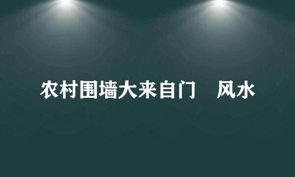 农村围墙大来自门 风水