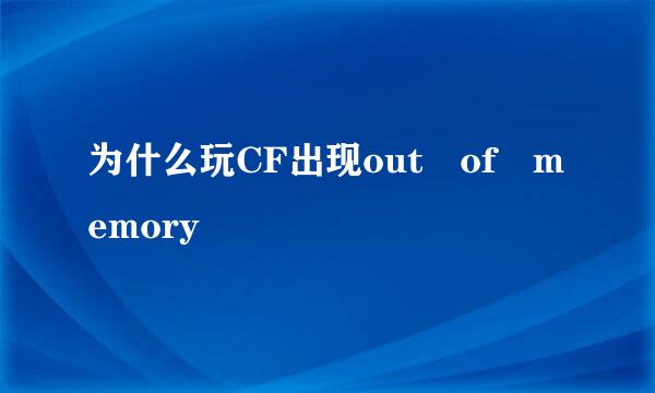 为什么玩CF出现out of memory