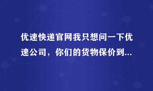 优速快递官网我只想问一下优速公司，你们的货物保价到底是怎么一回事，只保丢，不保摔坏了吗来自