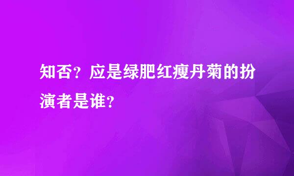 知否？应是绿肥红瘦丹菊的扮演者是谁？