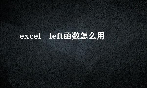 excel left函数怎么用