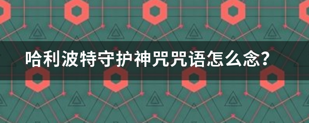 哈利波特守护神咒咒语怎么念？