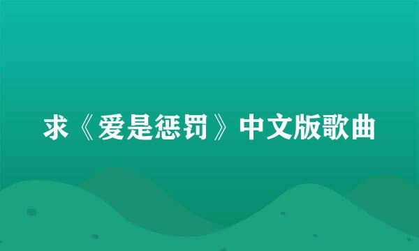 求《爱是惩罚》中文版歌曲