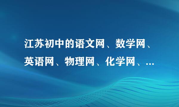 江苏初中的语文网、数学网、英语网、物理网、化学网、政治网来自、历史网、地理网、生物网分别是哪些网站?