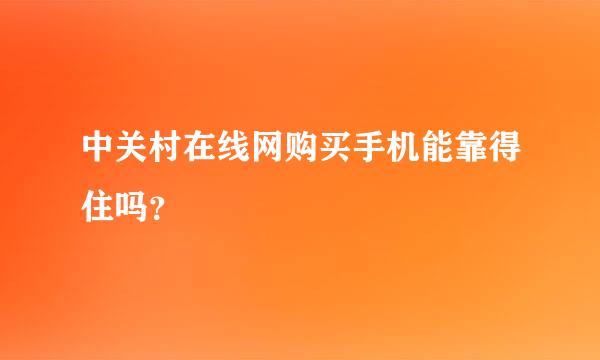 中关村在线网购买手机能靠得住吗？