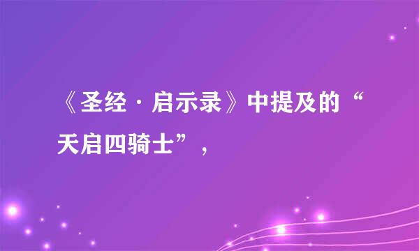 《圣经·启示录》中提及的“天启四骑士”，