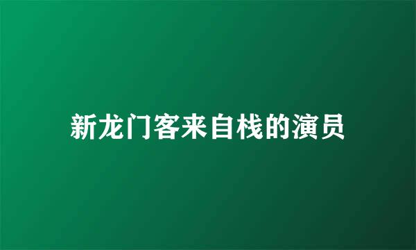 新龙门客来自栈的演员