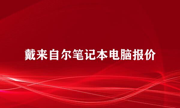 戴来自尔笔记本电脑报价