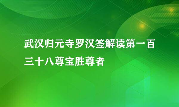 武汉归元寺罗汉签解读第一百三十八尊宝胜尊者