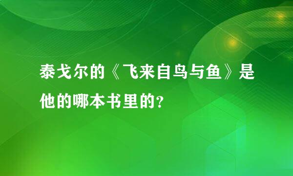 泰戈尔的《飞来自鸟与鱼》是他的哪本书里的？