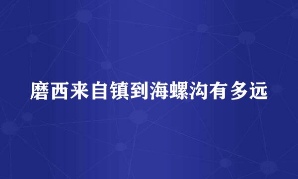 磨西来自镇到海螺沟有多远