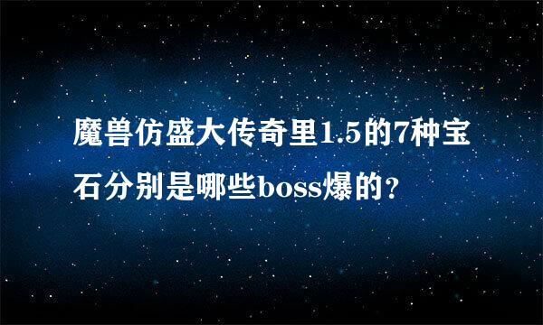 魔兽仿盛大传奇里1.5的7种宝石分别是哪些boss爆的？