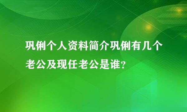 巩俐个人资料简介巩俐有几个老公及现任老公是谁？