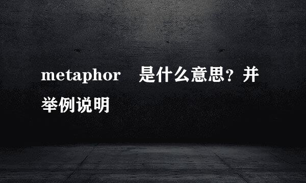 metaphor 是什么意思？并举例说明