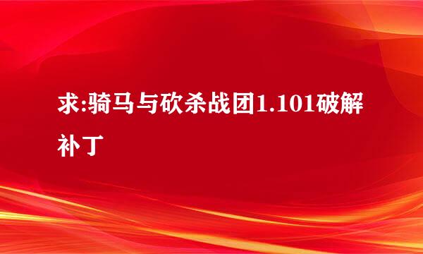 求:骑马与砍杀战团1.101破解补丁