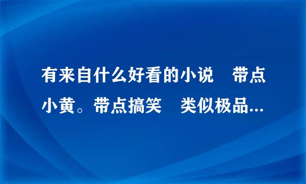 有来自什么好看的小说 带点小黄。带点搞笑 类似极品老师那样的