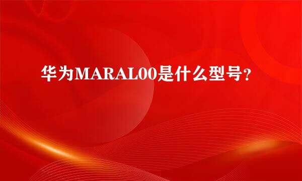 华为MARAL00是什么型号？