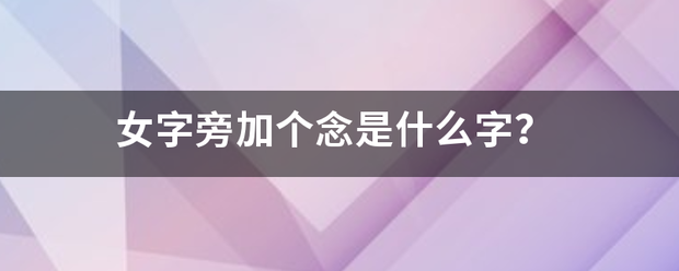 女字旁加个念是来自什么字？