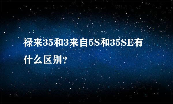 禄来35和3来自5S和35SE有什么区别？