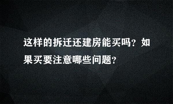 这样的拆迁还建房能买吗？如果买要注意哪些问题？