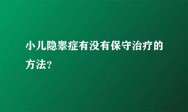 小儿隐睾症有没有保守治疗的方法？