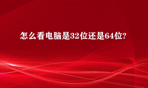 怎么看电脑是32位还是64位?