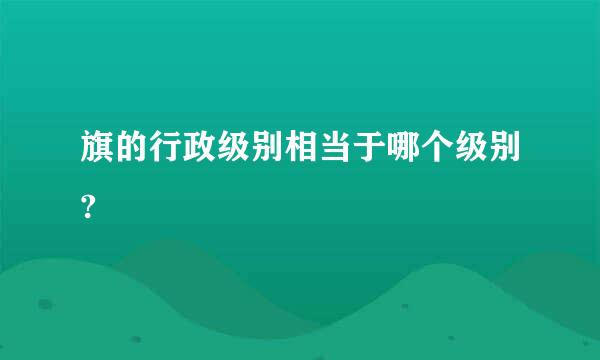 旗的行政级别相当于哪个级别?