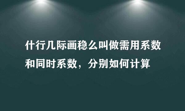 什行几际画稳么叫做需用系数和同时系数，分别如何计算