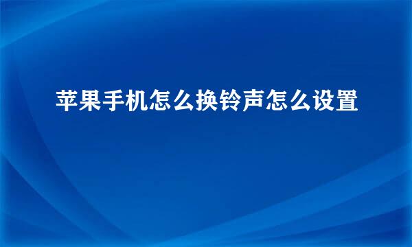 苹果手机怎么换铃声怎么设置